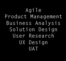 Agile, Product management, business analysis, solution design, user research, UX design, UAT